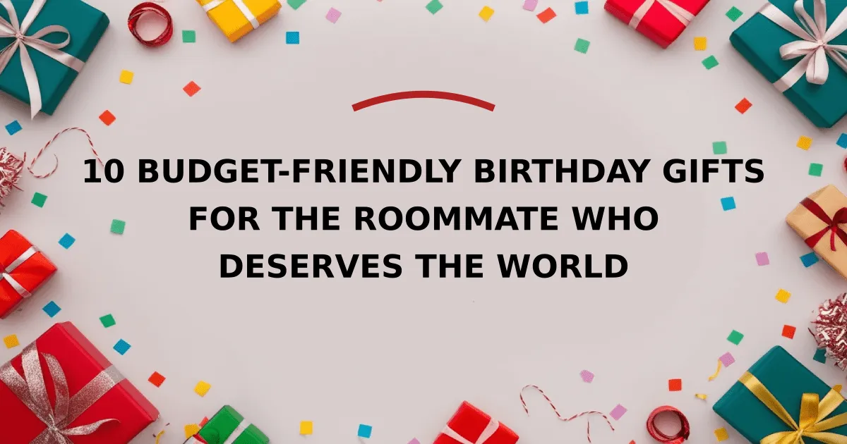 10 Budget-Friendly Birthday Gifts for the Roommate Who Deserves the World